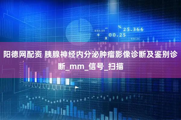 阳德网配资 胰腺神经内分泌肿瘤影像诊断及鉴别诊断_mm_信号_扫描