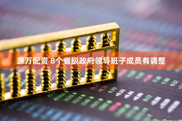 源万配资 8个省级政府领导班子成员有调整